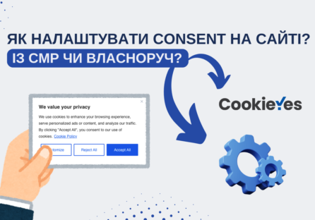 Як краще налаштувати Consent на сайті: CMP (Consent Management Platform) чи самостійне налаштування?
